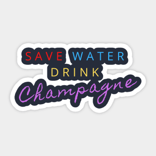 SAVE WATER DRINK CHAMPAGNE Sticker